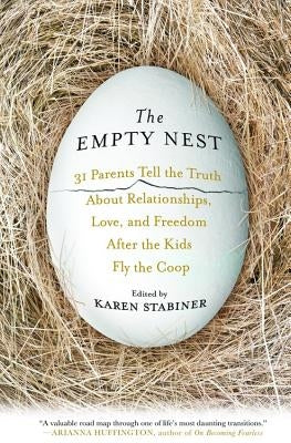 The Empty Nest: 31 Parents Tell the Truth about Relationships, Love, and Freedom After the Kids Fly the Coop by Stabiner, Karen