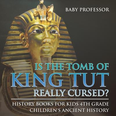 Is The Tomb of King Tut Really Cursed? History Books for Kids 4th Grade Children's Ancient History by Baby Professor