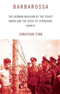 Barbarossa: The German Invasion of the Soviet Union and the Siege of Leningrad: Sonnets by Fink, Jonathan