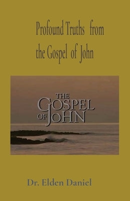 Profound Truths from the Gospel of John by Daniel, Elden