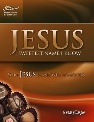 Jesus -- Sweetest Name I Know: Who Jesus Is and Why It Matters by Gillaspie, Pam