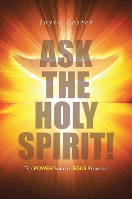 Ask the Holy Spirit!: The Power Source Jesus Provided by Lester, Joyce
