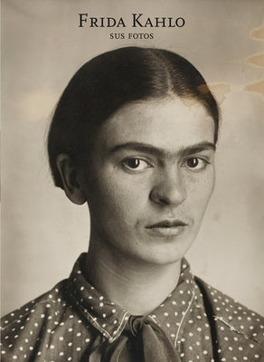 Frida Kahlo. Sus Fotos (Frida Kahlo: Her Photos, Spanish Edition) by Monasterio, Pablo Ortiz