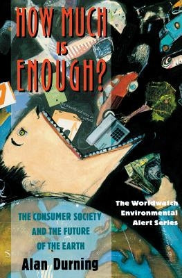 How Much Is Enough?: The Consumer Society and the Future of the Earth by Durning, Alan
