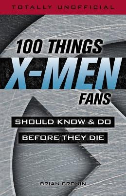 100 Things X-Men Fans Should Know & Do Before They Die by Cronin, Brian