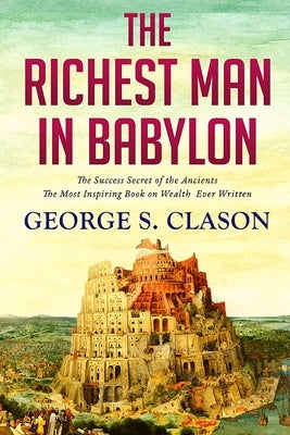 The Richest Man In Babylon: The Success Secret of the Ancients by George Samuel Clason