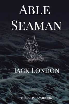 Able Seaman: The Sailing Anthology by London, Jack