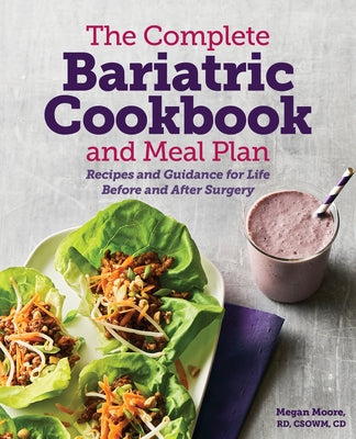 The Complete Bariatric Cookbook and Meal Plan: Recipes and Guidance for Life Before and After Surgery by Moore, Megan, Rd