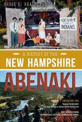 A History of the New Hampshire Abenaki by Heald Phd, Bruce D.