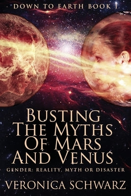Busting The Myths Of Mars And Venus: Large Print Edition by Schwarz, Veronica