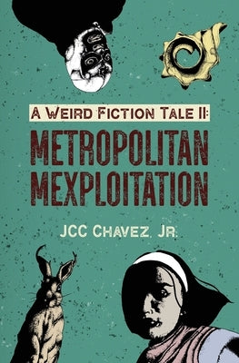 A Weird Fiction Tale II: Metropolitan Mexploitation by Chavez, Juan C.