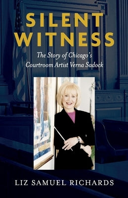 Silent Witness: The Story of Chicago's Courtroom Sketch Artist Verna Sadock by Richards, Liz Samuel
