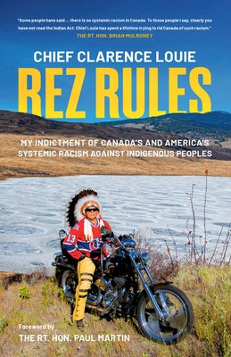 Rez Rules: My Indictment of Canada's and America's Systemic Racism Against Indigenous Peoples by Louie, Chief Clarence