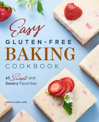 Easy Gluten Free Baking Cookbook: 65 Sweet and Savory Favorites by Kirk, Jessica