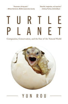 Turtle Planet: Compassion, Conservation, and the Fate of the Natural World (for Readers of the Mad Monk Manifesto, the Hidden Life of by Rou, Yun