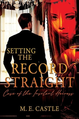 Setting the Record Straight: Case of the Insolent Heiress by Castle, M. E.