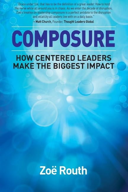 Composure: How Centered Leaders Make the Biggest Impact by Routh, Zoe