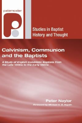 Calvinism, Communion and the Baptists by Naylor, Peter