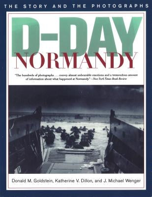 D-Day Normandy: The Story and the Photographs by Goldstein, Donald M.