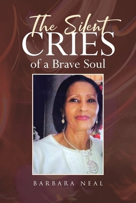 The Silent Cries of a Brave Soul by Neal, Barbara