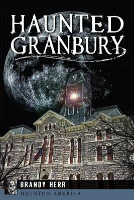 Haunted Granbury by Herr, Brandy