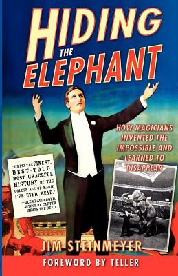 Hiding the Elephant: How Magicians Invented the Impossible and Learned to Disappear by Steinmeyer, Jim