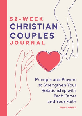 52-Week Christian Couples Journal: Prompts and Prayers to Strengthen Your Relationship with Each Other and Your Faith by Greer, Jenna