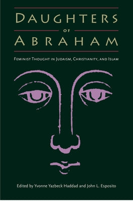 Daughters of Abraham: Feminist Thought in Judaism, Christianity, and Islam by Haddad, Yvonne Yazbeck