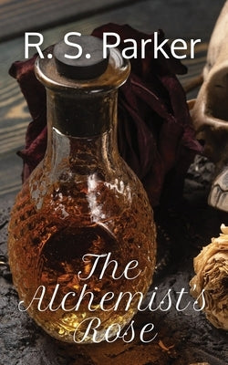 The Alchemist's Rose by Parker, R. S.