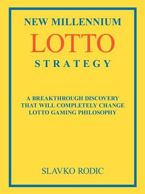 New Millennium Lotto Strategy: Breakthrough Discovery That Will Completely Change Lotto Gaming Philosophy by Rodic, Slavko