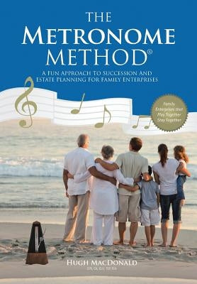 The Metronome Method: A Fun Approach to Succession and Estate Planning for Family Enterprises by MacDonald, Hugh