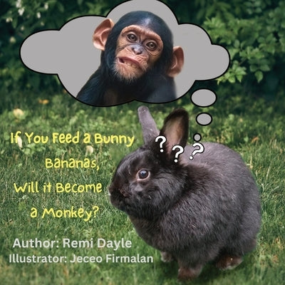 If You Feed A Bunny Bananas, Will It Become A Monkey? by Dayle, Remi