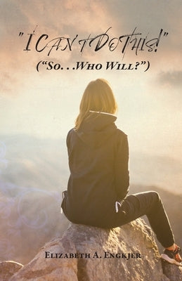 I Can't Do This!: (So... Who Will?) by Engkjer, Elizabeth A.
