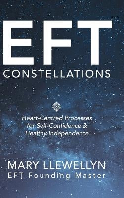 Eft Constellations: Heart-Centred Processes for Self-Confidence & Healthy Independence by Llewellyn, Mary