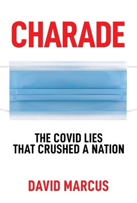 Charade: The Covid Lies That Crushed a Nation by Marcus, David