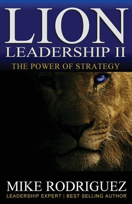 Lion Leadership II: The POWER of STRATEGY by Rodriguez, Mike
