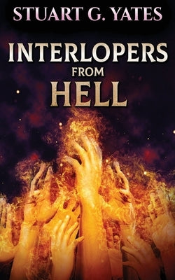 Interlopers From Hell by Yates, Stuart G.