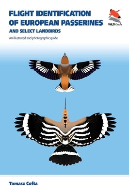 Flight Identification of European Passerines and Select Landbirds: An Illustrated and Photographic Guide by Cofta, Tomasz