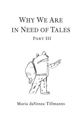 Why We Are in Need of Tales: Part Three by Davenza Tillmanns, Maria