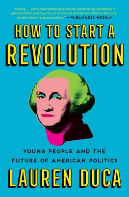 How to Start a Revolution: Young People and the Future of American Politics by Duca, Lauren