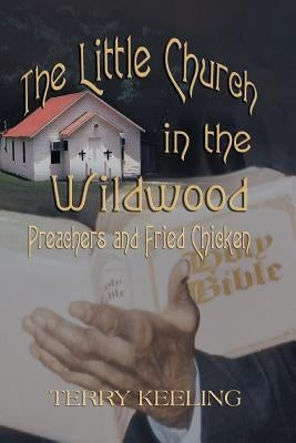 The Little Church in the Wildwood: Preachers and Fried Chicken by Keeling, Terry