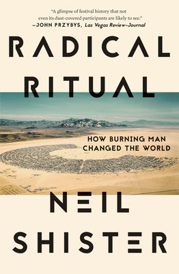 Radical Ritual: How Burning Man Changed the World by Shister, Neil