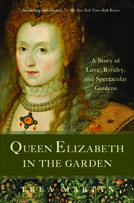 Queen Elizabeth in the Garden: A Story of Love, Rivalry, and Spectacular Gardens by Martyn, Trea