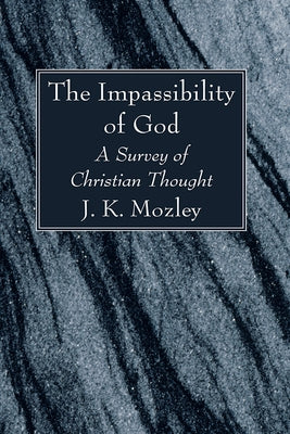 The Impassibility of God: A Survey of Christian Thought by Mozley, J. K.