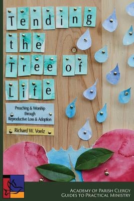 Tending the Tree of Life: Preaching and Worship through Reproductive Loss and Adoption by Voelz, Richard W.