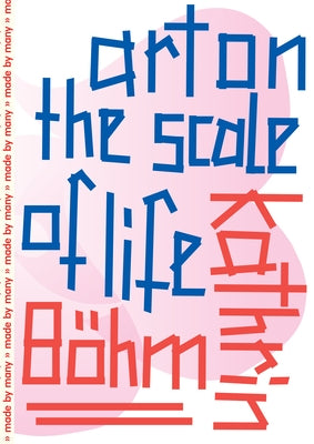 Kathrin Böhm: Art on the Scale of Life by Van Noord, Gerrie