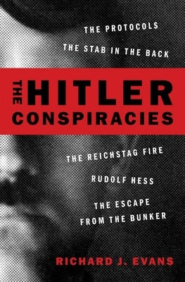 The Hitler Conspiracies: The Protocols - The Stab in the Back - The Reichstag Fire - Rudolf Hess - The Escape from the Bunker by Evans, Richard J.