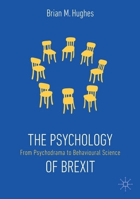 The Psychology of Brexit: From Psychodrama to Behavioural Science by Hughes, Brian M.