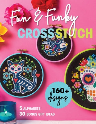 Fun & Funky Cross Stitch: 160+ Designs, 5 Alphabets, 30 Bonus Gift Ideas by Media, Immediate