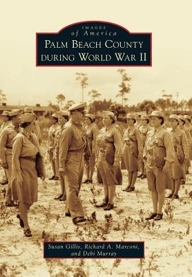 Palm Beach County During World War II by Gillis, Susan